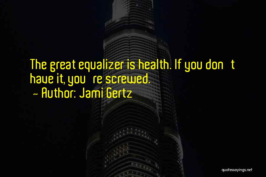 Great Equalizer Quotes By Jami Gertz