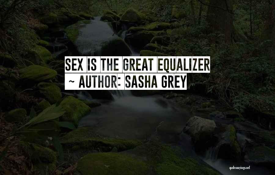 Great Equalizer Quotes By Sasha Grey