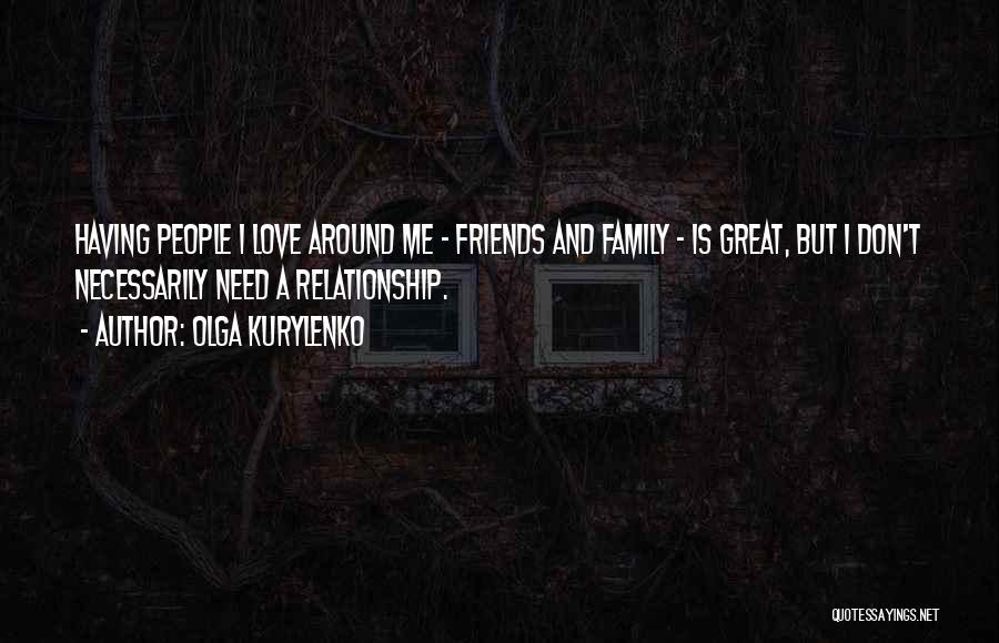 Great Family And Friends Quotes By Olga Kurylenko