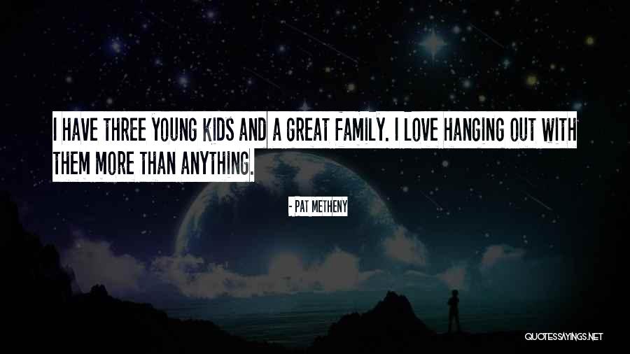 Great Family Quotes By Pat Metheny Great Family Quotes By Pat Metheny