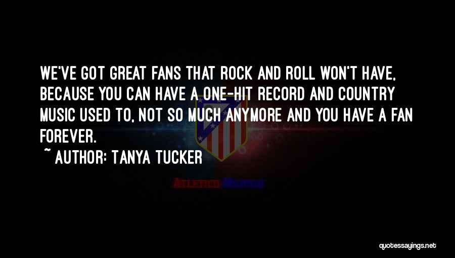 Great Fans Quotes By Tanya Tucker