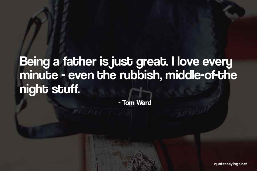 Great Father Quotes By Tom Ward Great Father Quotes By Tom Ward