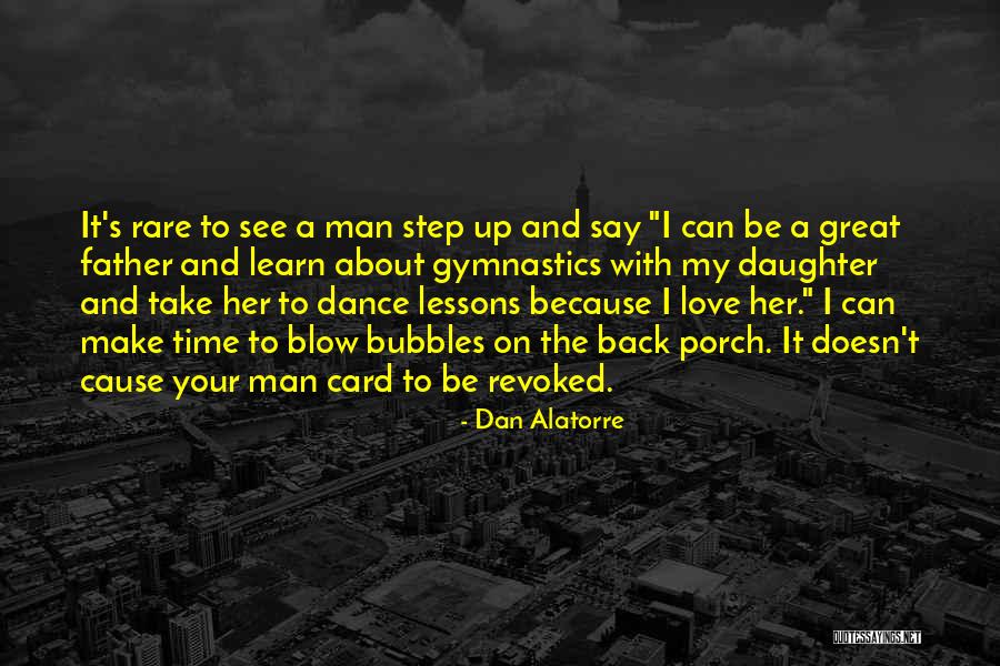 Great Fathers Quotes By Dan Alatorre Great Fathers Quotes By Dan Alatorre