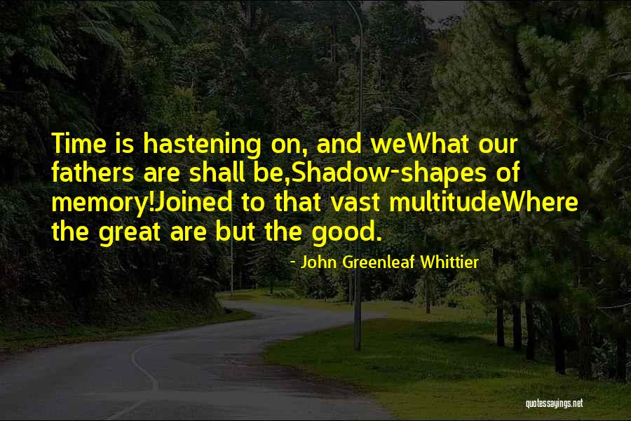 Great Fathers Quotes By John Greenleaf Whittier Great Fathers Quotes By John Greenleaf Whittier