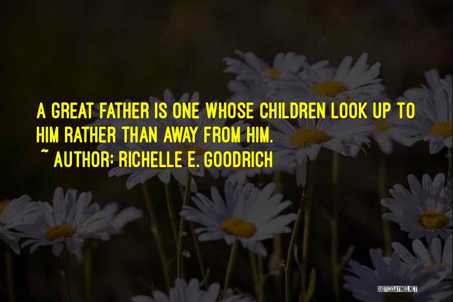 Great Fathers Quotes By Richelle E. Goodrich