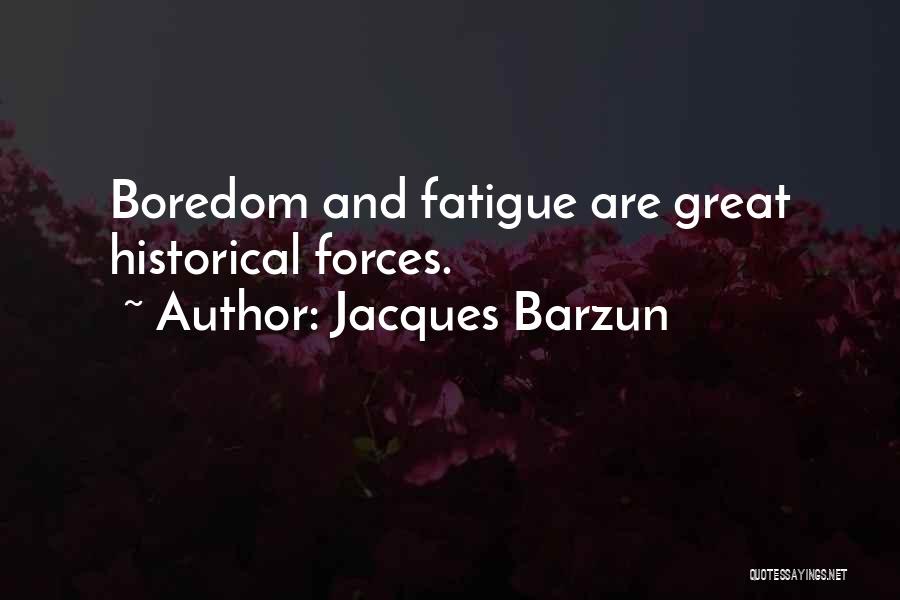 Great Fatigue Quotes By Jacques Barzun