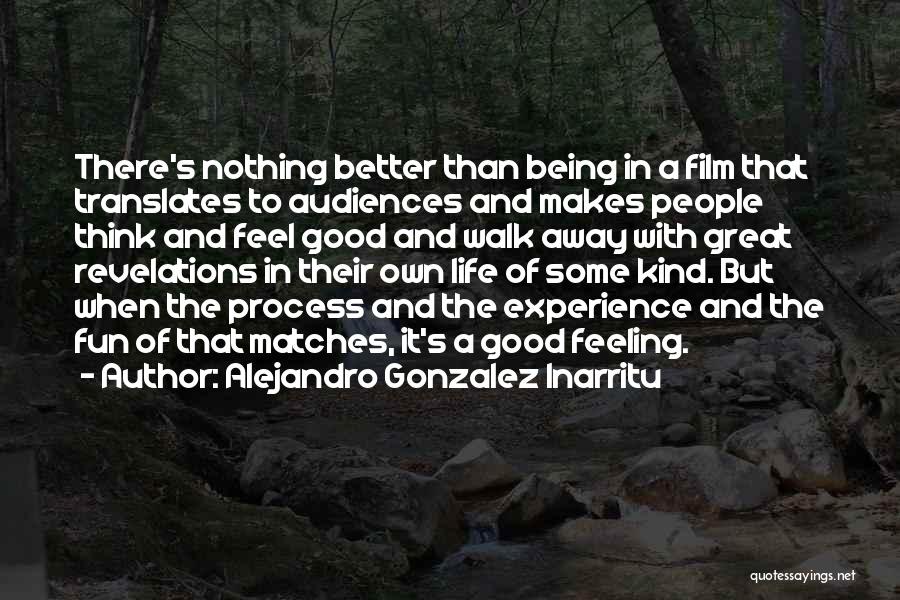 Great Feel Good Quotes By Alejandro Gonzalez Inarritu