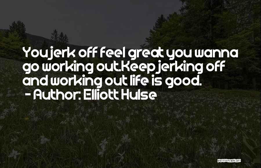 Great Feel Good Quotes By Elliott Hulse