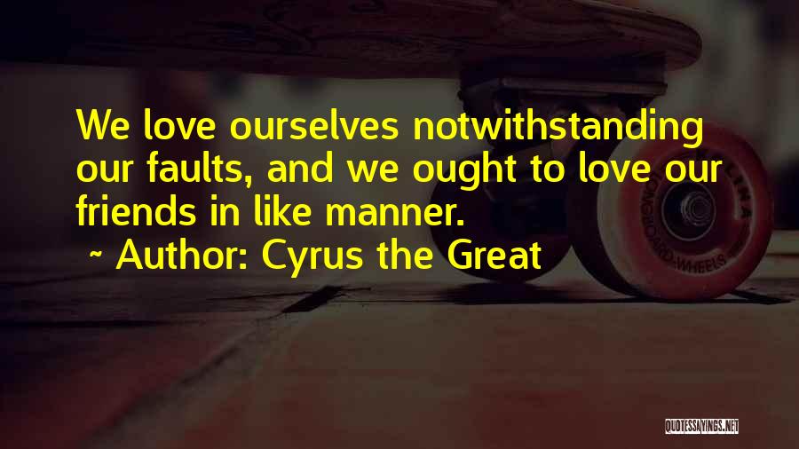 Great Friends And Love Quotes By Cyrus The Great