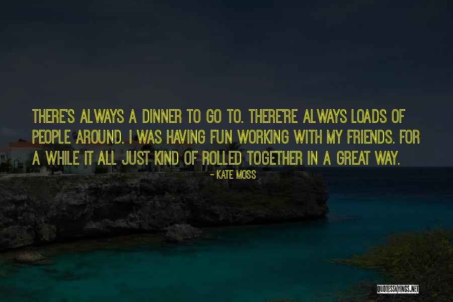 Great Fun With Friends Quotes By Kate Moss Great Fun With Friends Quotes By Kate Moss