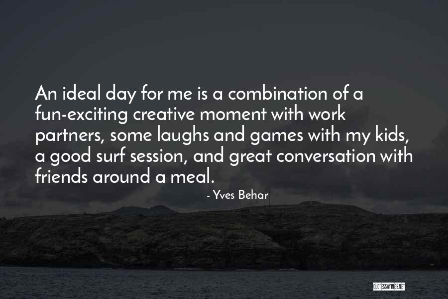 Great Fun With Friends Quotes By Yves Behar Great Fun With Friends Quotes By Yves Behar