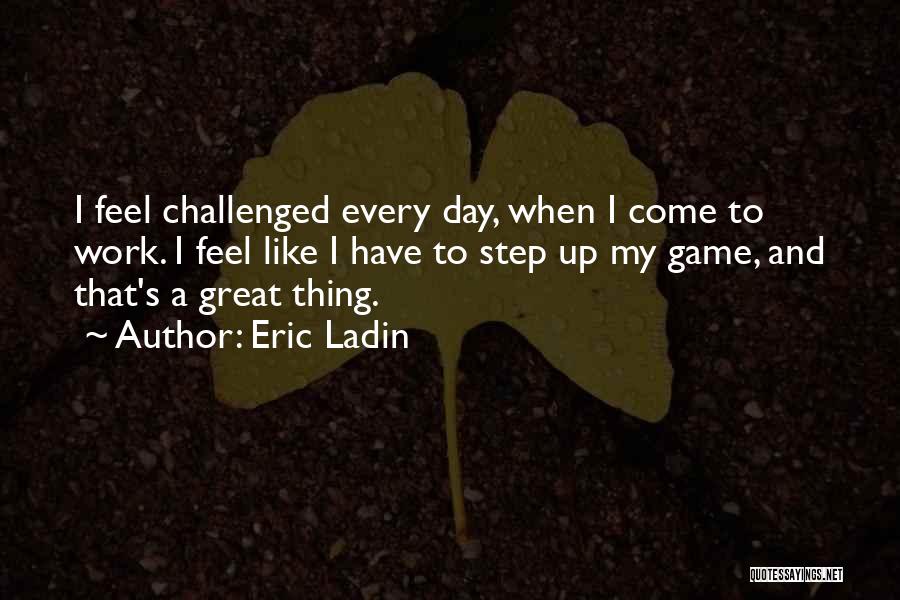 Great Game Day Quotes By Eric Ladin