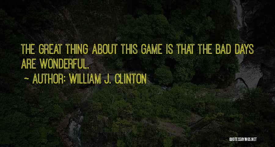 Great Game Day Quotes By William J. Clinton