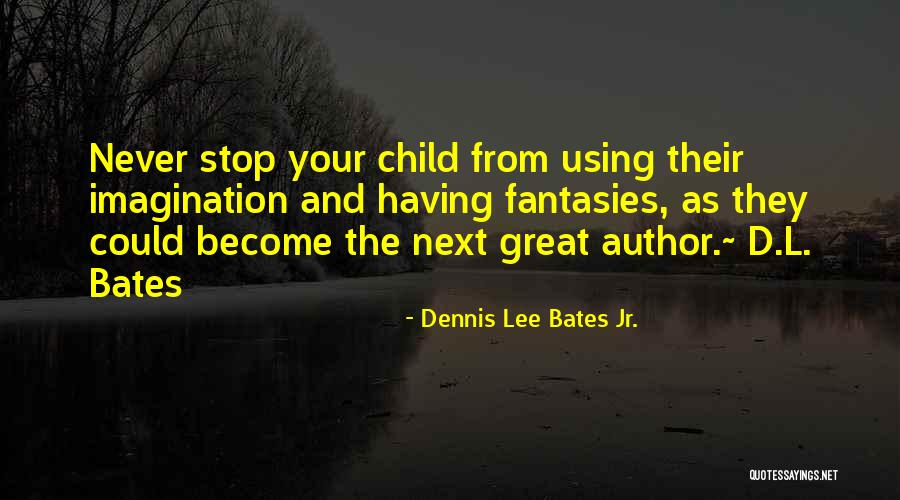 Great Imagination Quotes By Dennis Lee Bates Jr. Great Imagination Quotes By Dennis Lee Bates Jr.