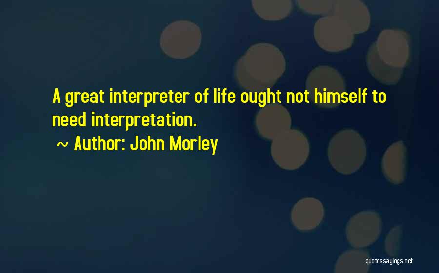 Great Interpretation Quotes By John Morley