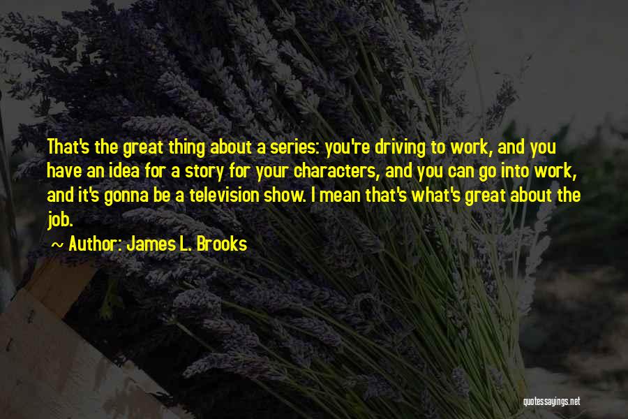 Great Job Work Quotes By James L. Brooks