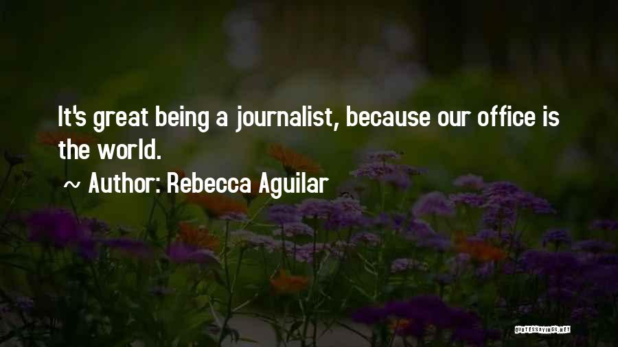 Great Journalists Quotes By Rebecca Aguilar