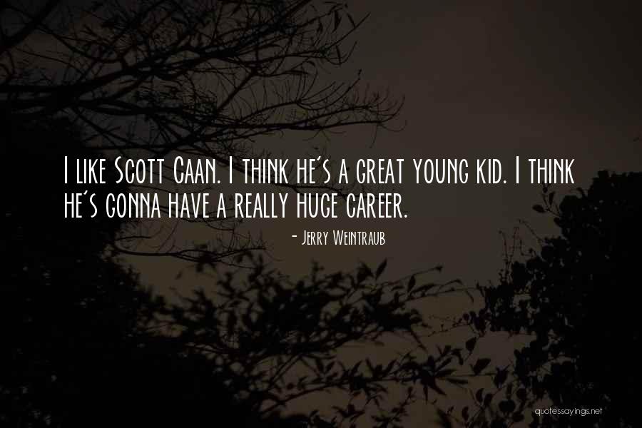 Great Kid Quotes By Jerry Weintraub Great Kid Quotes By Jerry Weintraub