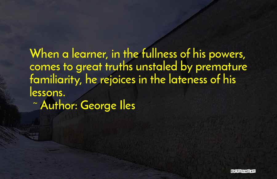 Great Lateness Quotes By George Iles Great Lateness Quotes By George Iles