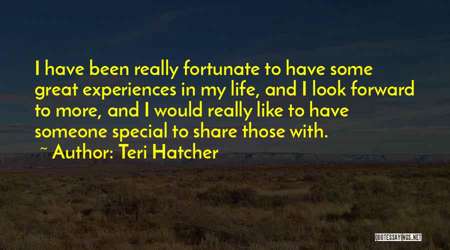 Great Life Experiences Quotes By Teri Hatcher