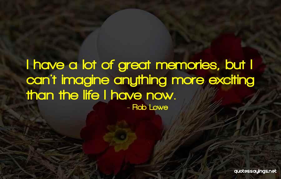 Great Memories Quotes By Rob Lowe Great Memories Quotes By Rob Lowe