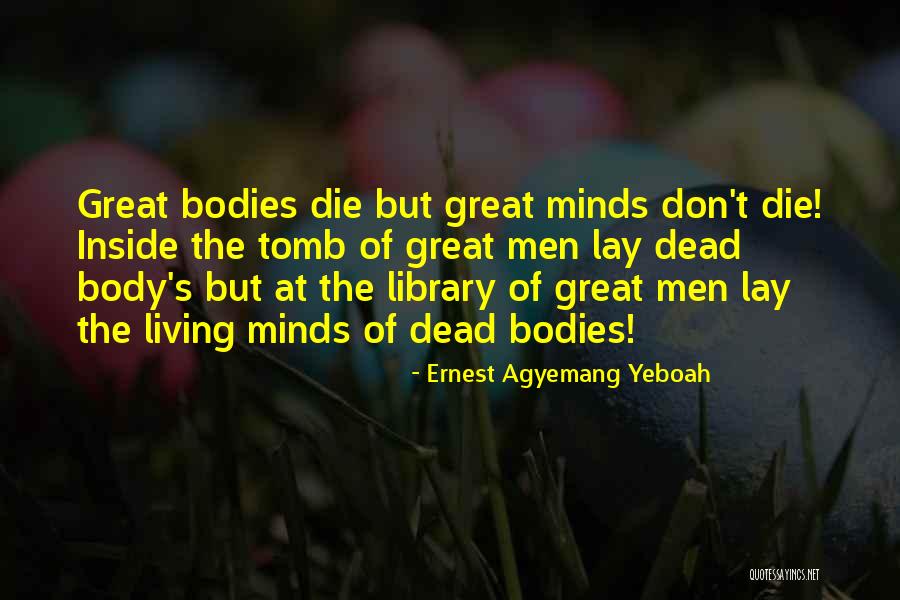 Great Minds Don T Die Quotes By Ernest Agyemang Yeboah Great Minds Don T Die Quotes By Ernest Agyemang Yeboah