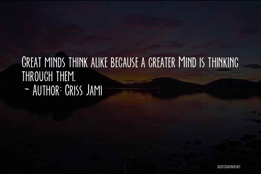 Great Minds Think Quotes By Criss Jami