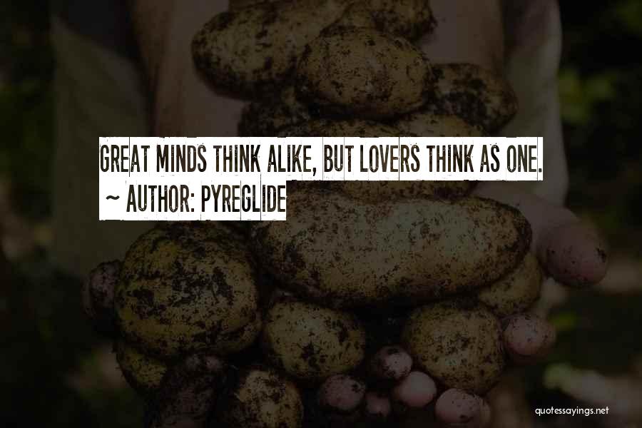 Great Minds Think Quotes By Pyreglide