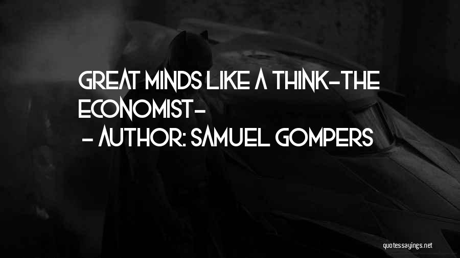 Great Minds Think Quotes By Samuel Gompers