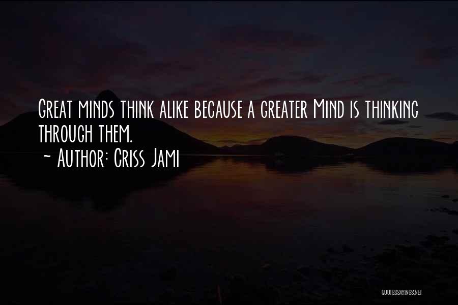 Great Minds Thinking Alike Quotes By Criss Jami