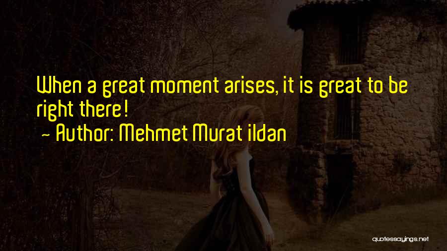 Great Moment Quotes By Mehmet Murat Ildan