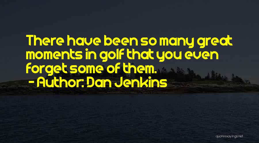 Great Moments Quotes By Dan Jenkins