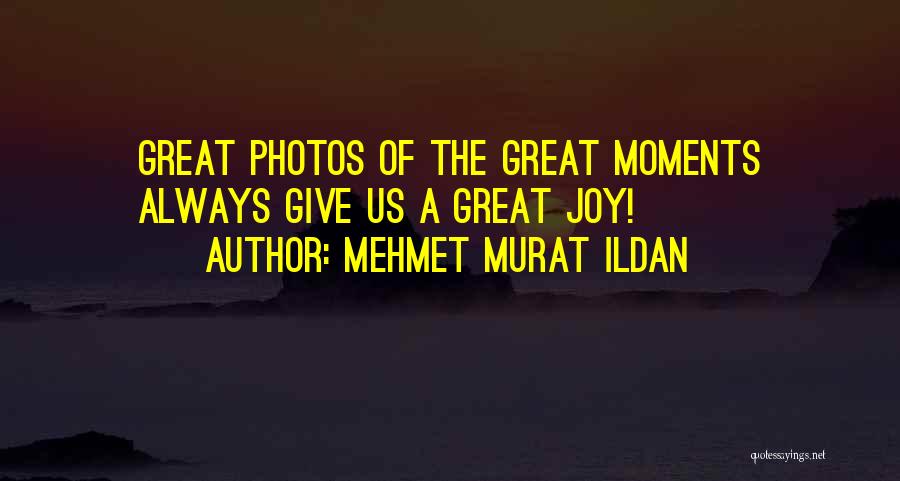 Great Moments Quotes By Mehmet Murat Ildan