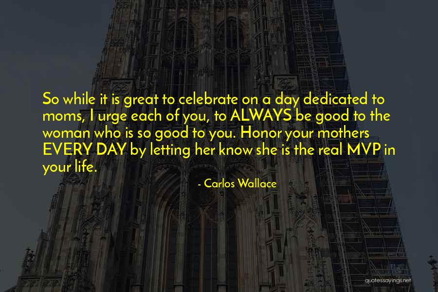 Great Mothers Day Quotes By Carlos Wallace Great Mothers Day Quotes By Carlos Wallace