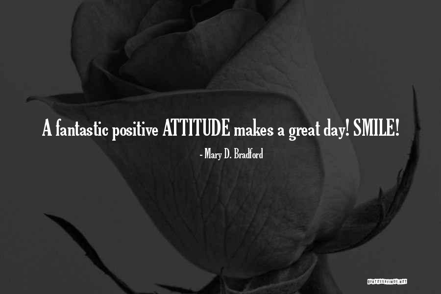Great Positive Attitude Quotes By Mary D. Bradford Great Positive Attitude Quotes By Mary D. Bradford