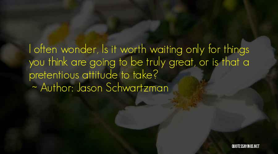 Great Pretentious Quotes By Jason Schwartzman