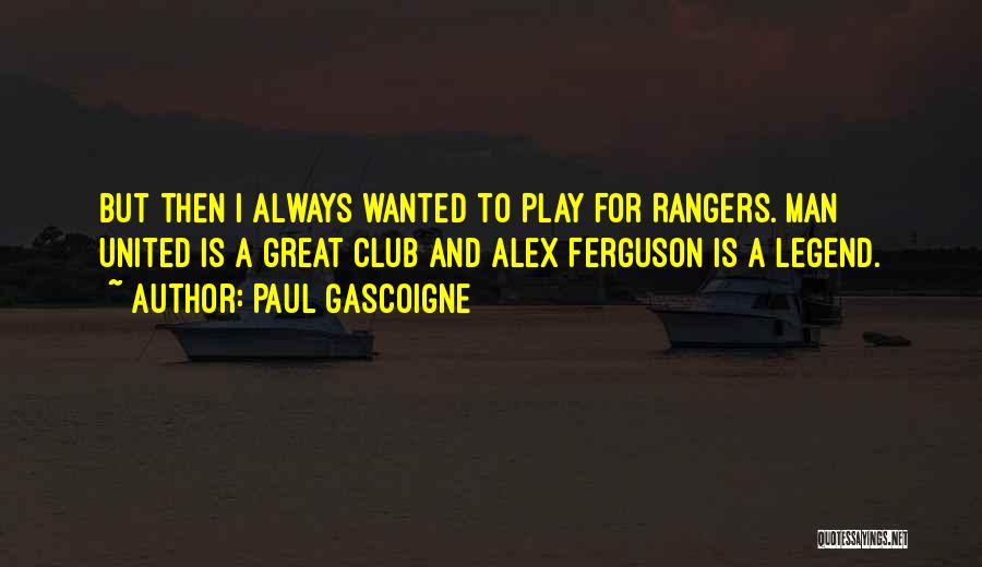 Great Rangers Quotes By Paul Gascoigne