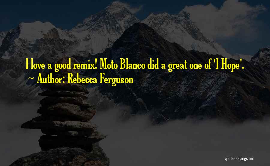 Great Remix Quotes By Rebecca Ferguson