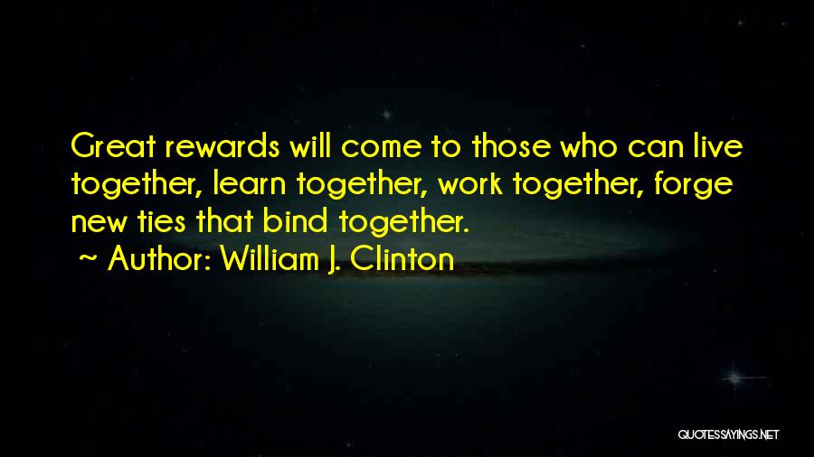 Great Rewards Quotes By William J. Clinton