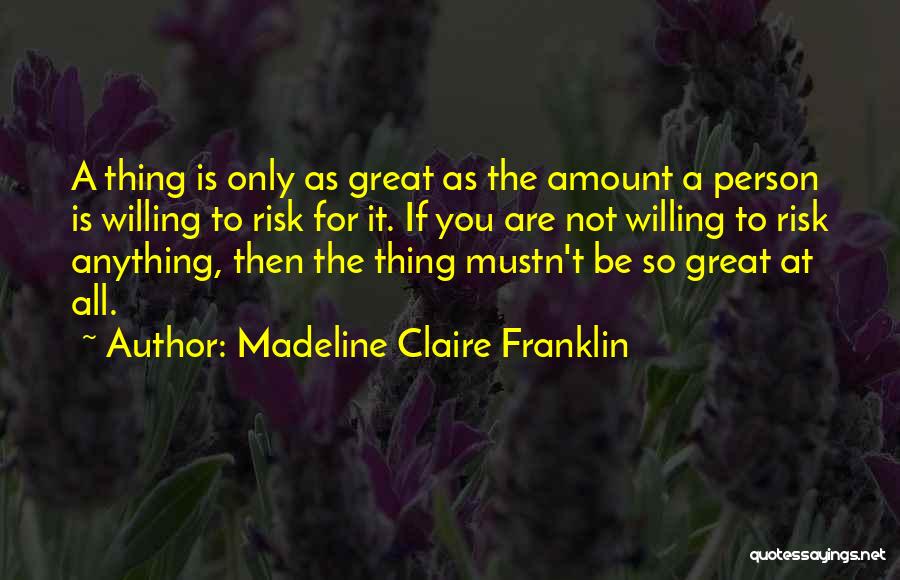 Great Risks Quotes By Madeline Claire Franklin