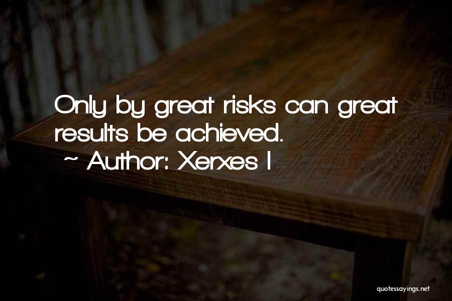 Great Risks Quotes By Xerxes I