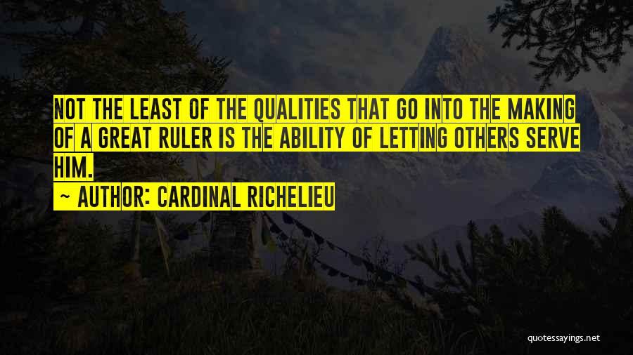 Great Rulers Quotes By Cardinal Richelieu