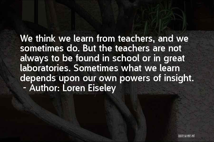 Great School Teachers Quotes By Loren Eiseley