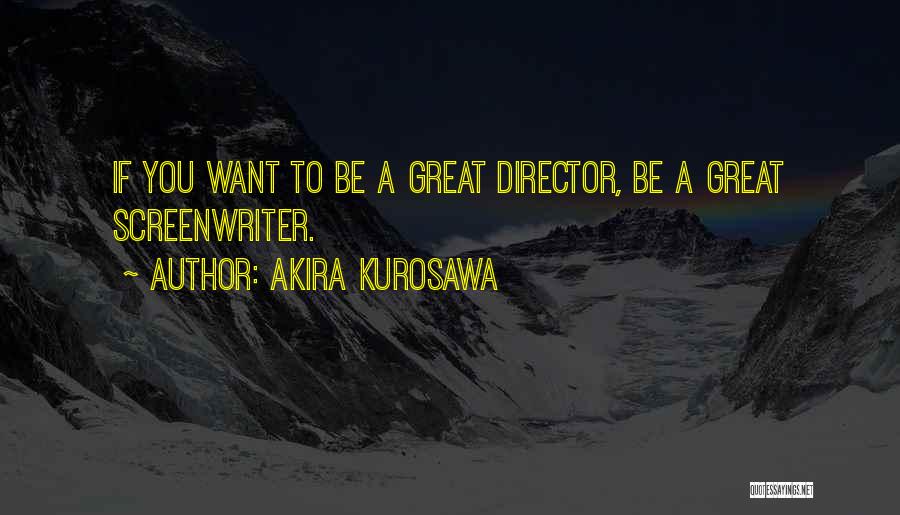Great Screenwriter Quotes By Akira Kurosawa