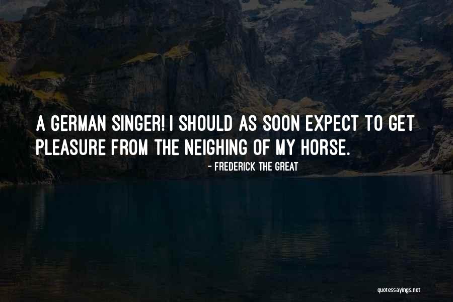 Great Singer Quotes By Frederick The Great Great Singer Quotes By Frederick The Great
