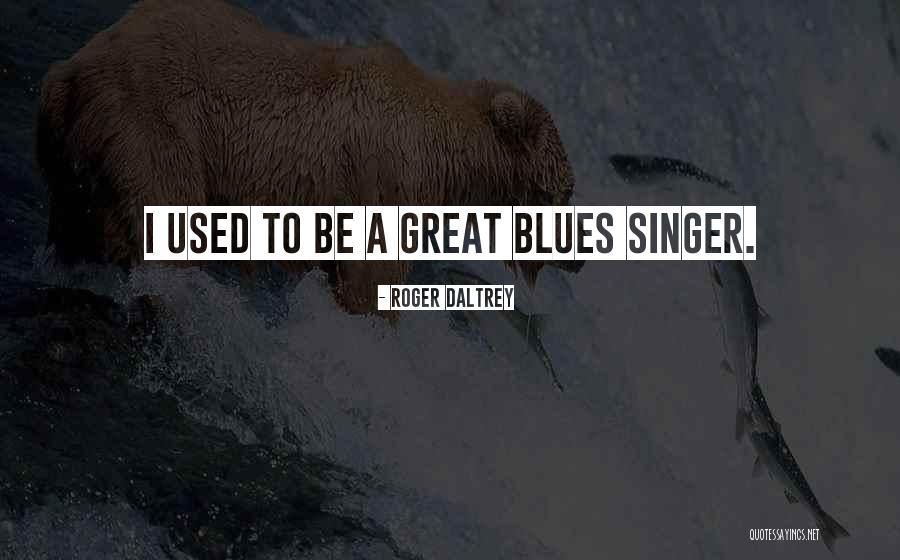 Great Singer Quotes By Roger Daltrey Great Singer Quotes By Roger Daltrey