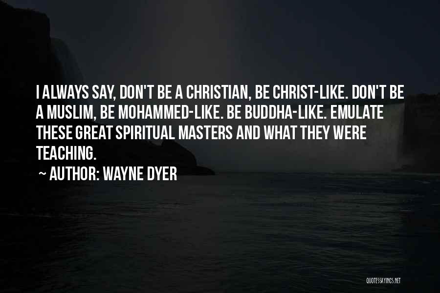 Great Spiritual Masters Quotes By Wayne Dyer