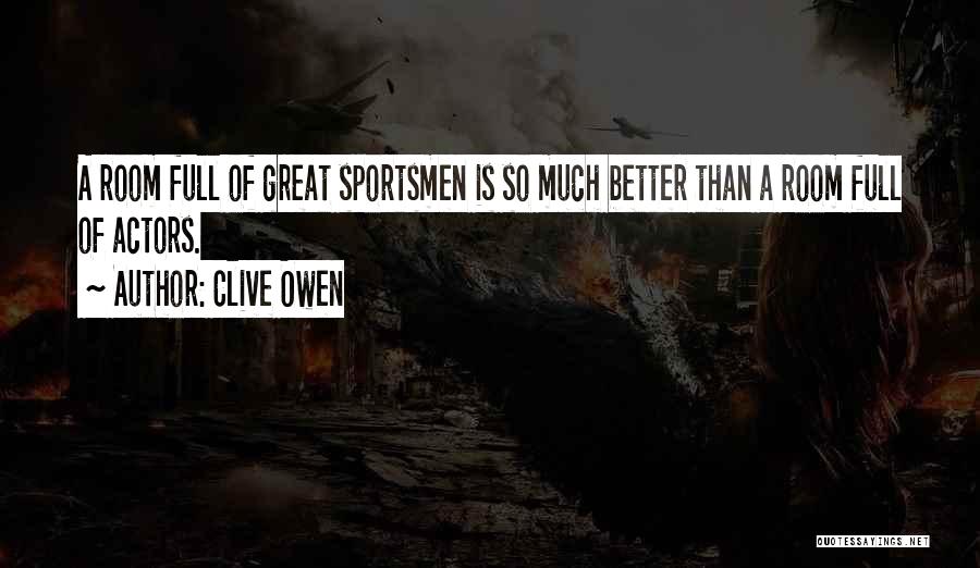 Great Sportsmen Quotes By Clive Owen