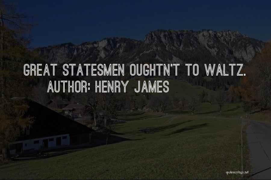 Great Statesmen Quotes By Henry James