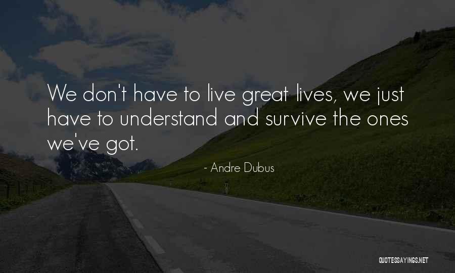 Great Survive Quotes By Andre Dubus